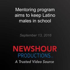 Mentoring program aims to keep Latino males in school by PBS NewsHour audiobook