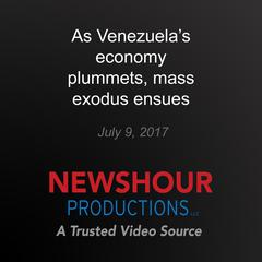 As Venezuela's economy plummets, mass exodus ensues by PBS NewsHour audiobook