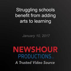 Struggling schools benefit from adding arts to learning by PBS NewsHour audiobook