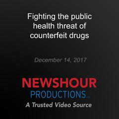 Fighting the public health threat of counterfeit drugs by PBS NewsHour audiobook