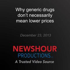 Why generic drugs don't necessarily mean lower prices by PBS NewsHour audiobook