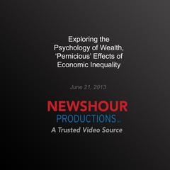 Exploring the Psychology of Wealth, ‘Pernicious’ Effects of Economic Inequality by PBS NewsHour audiobook