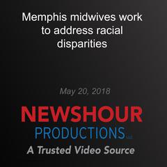Memphis midwives work to address racial disparities by PBS NewsHour audiobook