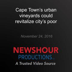 Cape Town's urban vineyards could revitalize city's poor by PBS NewsHour audiobook