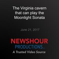 The Virginia cavern that can play the Moonlight Sonata by PBS NewsHour audiobook