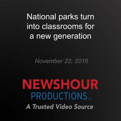 National parks turn into classrooms for a new generation by PBS NewsHour audiobook