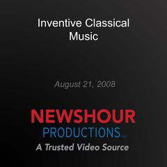 Inventive Classical Music by PBS NewsHour audiobook