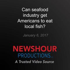 Can seafood industry get Americans to eat local fish? by PBS NewsHour audiobook