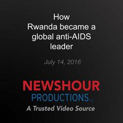 How Rwanda became a global anti-AIDS leader by PBS NewsHour audiobook