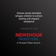 Greece Sends Stranded Refugee Children to School, Stoking Anti-Migrant Resistance by PBS NewsHour audiobook
