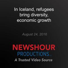 In Iceland, refugees bring diversity, economic growth by PBS NewsHour audiobook