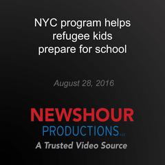 NYC program helps refugee kids prepare for school by PBS NewsHour audiobook