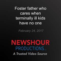 Foster father who cares when terminally ill kids have no one by PBS NewsHour audiobook