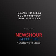 To Control Kids' Asthma, this California Programs Clears the Air at Home by PBS NewsHour audiobook