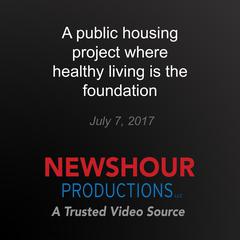 A public housing project where healthy living is the foundation by PBS NewsHour audiobook