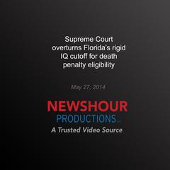 Supreme Court Overturns Florida's Rigid IQ Cutoff for Death Penalty Eligibility by PBS NewsHour audiobook