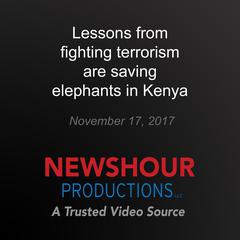 Lessons from fighting terrorism are saving elephants in Kenya by PBS NewsHour audiobook