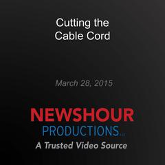 Cutting the Cable Cord by PBS NewsHour audiobook