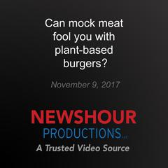 Can mock meat fool you with plant-based burgers? by PBS NewsHour audiobook
