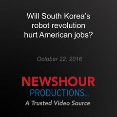 Will South Korea's robot revolution hurt American jobs? by PBS NewsHour audiobook