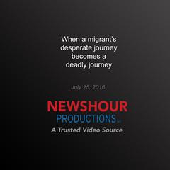When a Migrant's Desperate Journey Becomes a Deadly Journey by PBS NewsHour audiobook