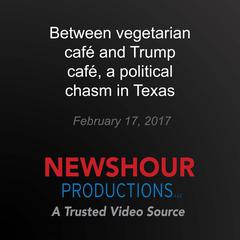 Between vegetarian café and Trump café, a political chasm in Texas by PBS NewsHour audiobook