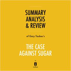 Summary, Analysis & Review of Gary Taubes's The Case Against Sugar by Instaread by Instaread audiobook