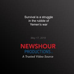 Survival is a struggle in the rubble of Yemen’s war by PBS NewsHour audiobook