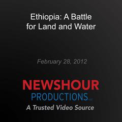 Ethiopia: A Battle for Land and Water by PBS NewsHour audiobook