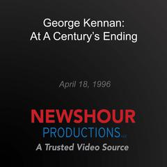 George Kennan: At A Century's Ending by PBS NewsHour audiobook