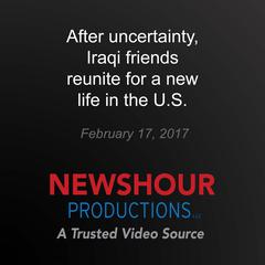 After uncertainty, Iraqi friends reunite for a new life in the U.S. by PBS NewsHour audiobook