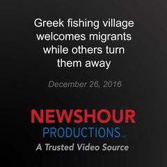 Greek fishing village welcomes migrants while others turn them away by PBS NewsHour audiobook