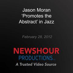 Jason Moran 'Promotes the Abstract' in Jazz by PBS NewsHour audiobook
