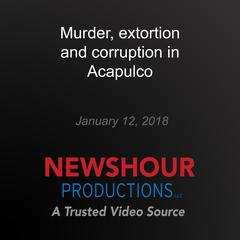 Murder, extortion and corruption in Acapulco by PBS NewsHour audiobook