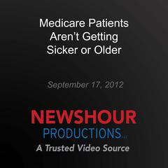 Medicare Patients Aren't Getting Sicker or Older by PBS NewsHour audiobook