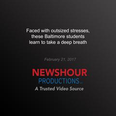 Faced with Outsized Stresses, these Baltimore Students Learn to Take a Deep Breath by PBS NewsHour audiobook