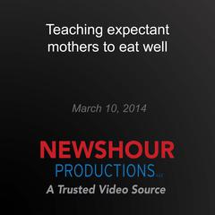 Teaching expectant mothers to eat well by PBS NewsHour audiobook