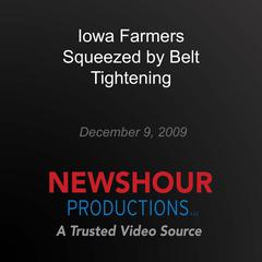 Iowa Farmers Squeezed by Belt Tightening by PBS NewsHour audiobook