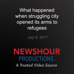 What happened when struggling city opened its arms to refugees by PBS NewsHour audiobook