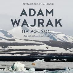 Na północ by Adam Wajrak audiobook
