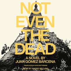 Not Even the Dead by Juan Gomez Barcena audiobook