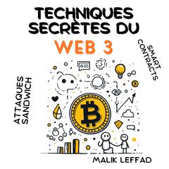 Secret techniques of WEB 3 : Comprehensive Guide and Practical Applications for Beginners and Experts by Malik LEFFAD audiobook