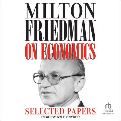 Milton Friedman on Economics by Milton Friedman audiobook