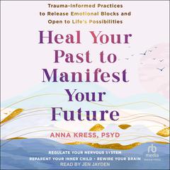 Heal Your Past to Manifest Your Future by Anna Kress audiobook