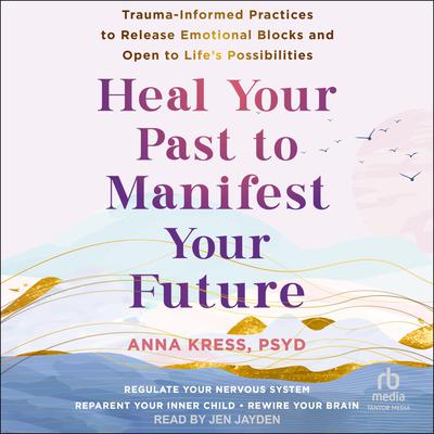 Heal Your Past to Manifest Your Future by Anna Kress audiobook