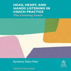Head, Heart, and Hands Listening in Coach Practice by Kymberly Dakin-Neal audiobook