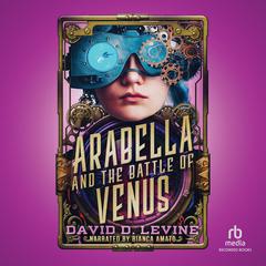 Arabella and the Battle of Venus by David D. Levine audiobook
