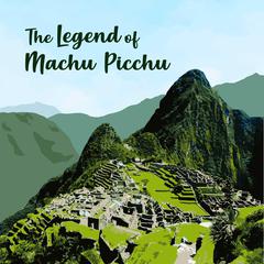 The Legend of Machu Picchu by Shreyas Pande audiobook