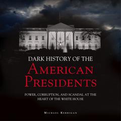 The Dark History of American Presidents by Micheal Kerrigan audiobook