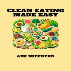 CLEAN EATING MADE EASY by ASH SHEPHERD audiobook